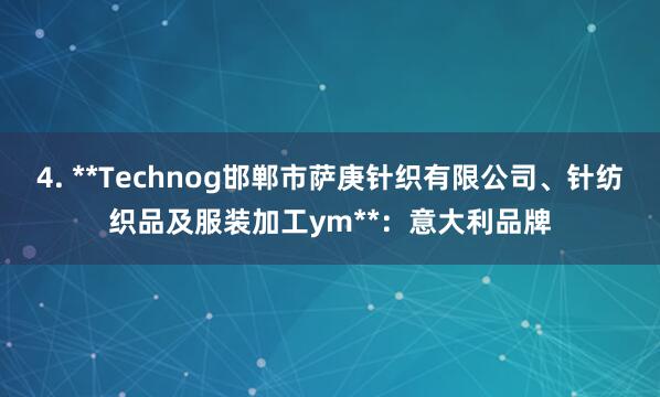 4. **Technog邯郸市萨庚针织有限公司、针纺织品及服装加工ym**：意大利品牌